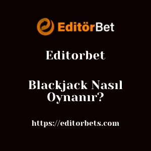 Editorbet Blackjack Nasıl Oynanır?